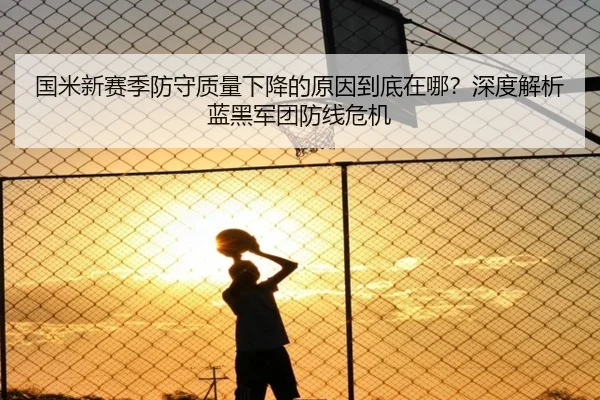 国米新赛季防守质量下降的原因到底在哪？深度解析蓝黑军团防线危机