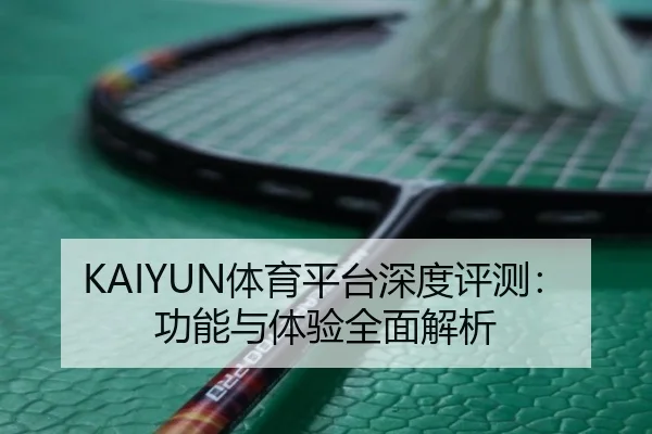 KAIYUN体育平台深度评测：功能与体验全面解析
